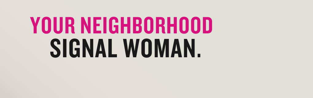 Your Neighborhood Signal Woman.