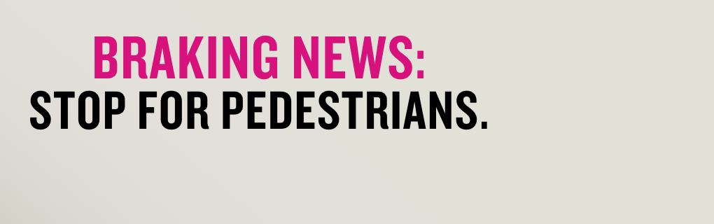 Braking News: Stop For Pedestrians